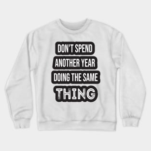 Don't Spend Another Year Doing The Same THING Crewneck Sweatshirt